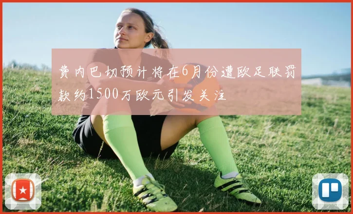 费内巴切预计将在6月份遭欧足联罚款约1500万欧元引发关注
